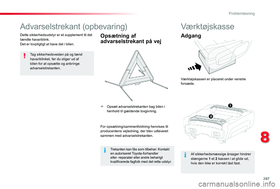 TOYOTA PROACE 2020 Brugsanvisning (in Danish) 287
Advarselstrekant (opbevaring)
Tag sikkerhedsvesten på og tænd havariblinket, før du stiger ud af bilen for at opsætte og anbringe advarselstrekanten.
Dette sikkerhedsudstyr er et supplement ti TOYOTA PROACE 2020 Brugsanvisning (in Danish) 287
Advarselstrekant (opbevaring)
Tag sikkerhedsvesten på og tænd havariblinket, før du stiger ud af bilen for at opsætte og anbringe advarselstrekanten.
Dette sikkerhedsudstyr er et supplement ti