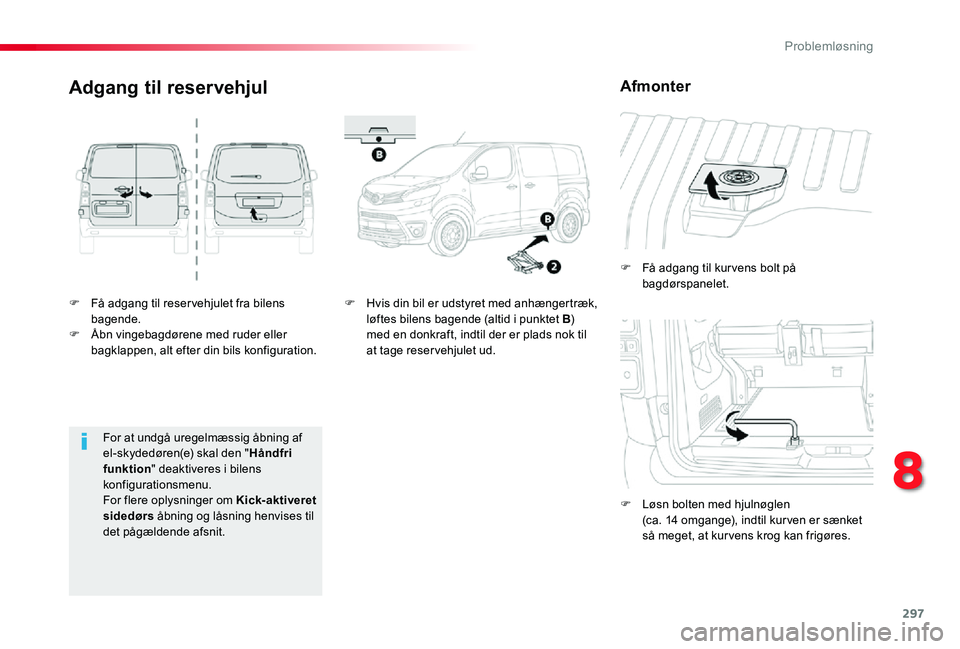 TOYOTA PROACE 2020 Brugsanvisning (in Danish) 297
F Få adgang til reser vehjulet fra bilens bagende.F Åbn vingebagdørene med ruder eller bagklappen, alt efter din bils konfiguration.
F Få adgang til kur vens bolt på bagdørspanelet.
F Løsn TOYOTA PROACE 2020 Brugsanvisning (in Danish) 297
F Få adgang til reser vehjulet fra bilens bagende.F Åbn vingebagdørene med ruder eller bagklappen, alt efter din bils konfiguration.
F Få adgang til kur vens bolt på bagdørspanelet.
F Løsn