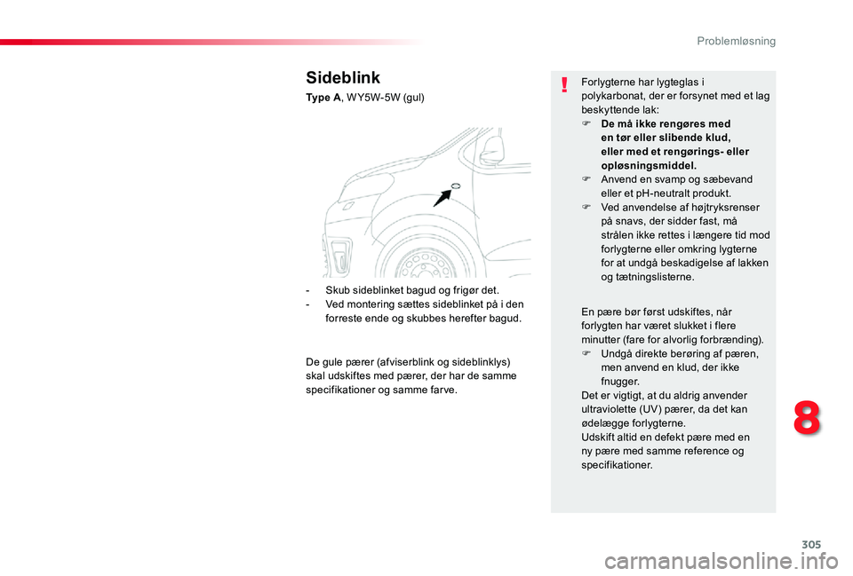 TOYOTA PROACE 2020 Brugsanvisning (in Danish) 305
Sideblink
Ty p e A, W Y5W-5W (gul)
Forlygterne har lygteglas i polykarbonat, der er forsynet med et lag beskyttende lak:F De må ikke rengøres med en tør eller slibende klud, eller med et rengà TOYOTA PROACE 2020 Brugsanvisning (in Danish) 305
Sideblink
Ty p e A, W Y5W-5W (gul)
Forlygterne har lygteglas i polykarbonat, der er forsynet med et lag beskyttende lak:F De mÃ¥ ikke rengøres med en tør eller slibende klud, eller med et rengÃ