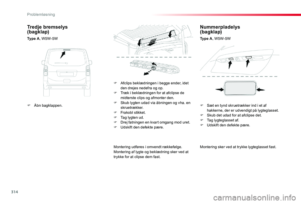 TOYOTA PROACE 2020 Brugsanvisning (in Danish) 314
Montering sker ved at trykke lygteglasset fast.
F Afclips beklædningen i begge ender, idet den drejes nedefra og op.F Træk i beklædningen for at afclipse de midterste clips og afmonter den.F Sk TOYOTA PROACE 2020 Brugsanvisning (in Danish) 314
Montering sker ved at trykke lygteglasset fast.
F Afclips beklædningen i begge ender, idet den drejes nedefra og op.F Træk i beklædningen for at afclipse de midterste clips og afmonter den.F Sk
