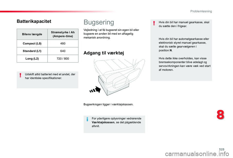 TOYOTA PROACE 2020 Brugsanvisning (in Danish) 325
Batterikapacitet
Bilens længdeStrømstyrke i Ah (Ampere-time)
Compact (L0)480
Standard (L1)640
Long (L2)720 / 800
Udskift altid batteriet med et andet, der har identiske specifikationer.
Bugserin TOYOTA PROACE 2020 Brugsanvisning (in Danish) 325
Batterikapacitet
Bilens længdeStrømstyrke i Ah (Ampere-time)
Compact (L0)480
Standard (L1)640
Long (L2)720 / 800
Udskift altid batteriet med et andet, der har identiske specifikationer.
Bugserin