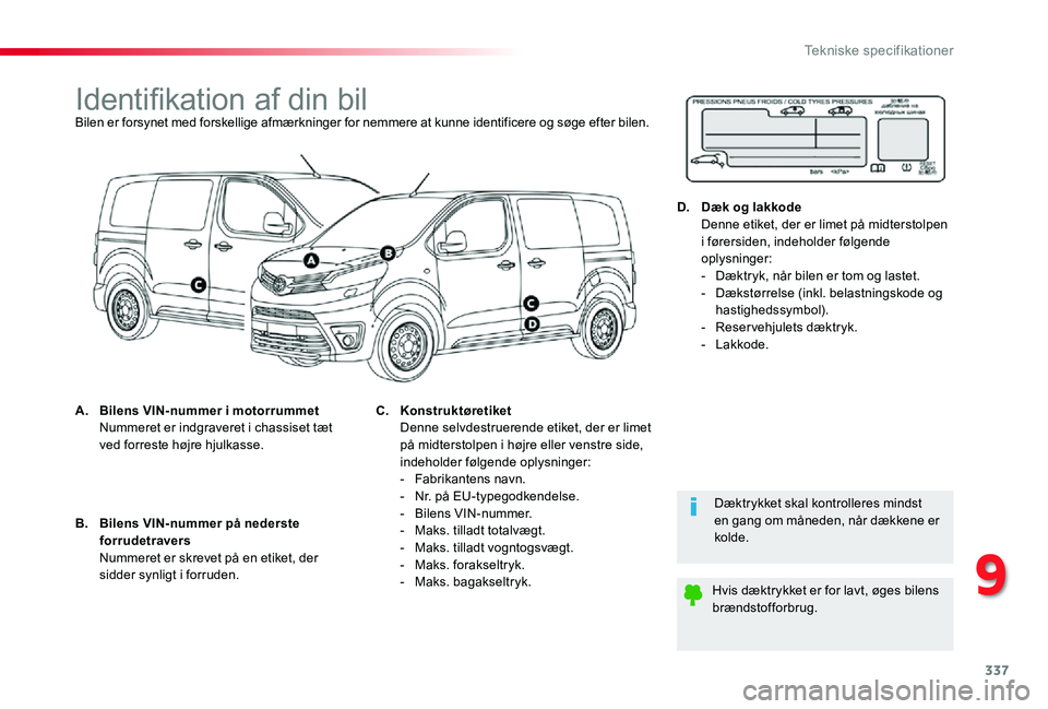 TOYOTA PROACE 2020 Brugsanvisning (in Danish) 337
Identifikation af din bilBilen er forsynet med forskellige afmærkninger for nemmere at kunne identificere og søge efter bilen.
A. Bilens VIN-nummer i motorrummet Nummeret er indgraveret i chass TOYOTA PROACE 2020 Brugsanvisning (in Danish) 337
Identifikation af din bilBilen er forsynet med forskellige afmærkninger for nemmere at kunne identificere og søge efter bilen.
A. Bilens VIN-nummer i motorrummet Nummeret er indgraveret i chass