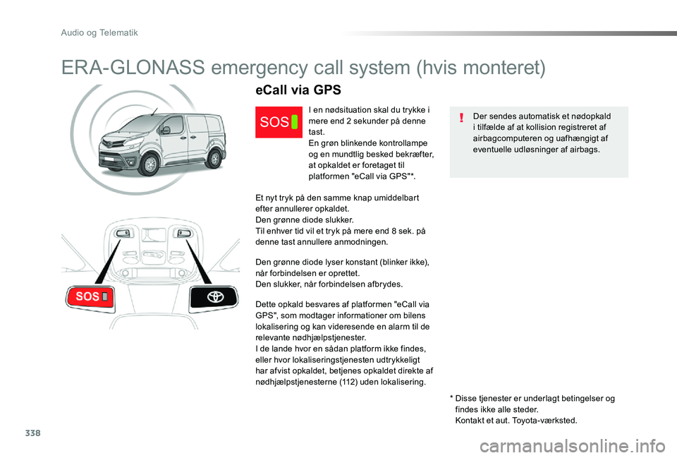TOYOTA PROACE 2020 Brugsanvisning (in Danish) 338
ERA-GLONASS emergency call system (hvis monteret)
Der sendes automatisk et nødopkald i tilfælde af at kollision registreret af airbagcomputeren og uafhængigt af eventuelle udløsninger af airba TOYOTA PROACE 2020 Brugsanvisning (in Danish) 338
ERA-GLONASS emergency call system (hvis monteret)
Der sendes automatisk et nødopkald i tilfælde af at kollision registreret af airbagcomputeren og uafhængigt af eventuelle udløsninger af airba