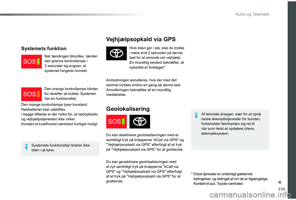 TOYOTA PROACE 2020 Brugsanvisning (in Danish) 339
Vejhjælpsopkald via GPS
Af tekniske årsager, især for at opnå bedre telematiktjenester for kunden, forbeholder fabrikanten sig ret til når som helst at opdatere bilens telematiksystem.
System TOYOTA PROACE 2020 Brugsanvisning (in Danish) 339
Vejhjælpsopkald via GPS
Af tekniske årsager, især for at opnå bedre telematiktjenester for kunden, forbeholder fabrikanten sig ret til når som helst at opdatere bilens telematiksystem.
System