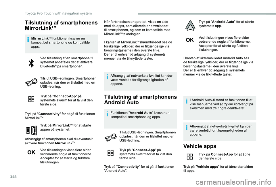 TOYOTA PROACE 2020 Brugsanvisning (in Danish) 358
Tilslutning af smartphonens
MirrorLinkTM
MirrorLinkTM funktionen kræver en kompatibel smartphone og kompatible apps.
Tryk på "Connect-App" på systemets skærm for at få vist den førs TOYOTA PROACE 2020 Brugsanvisning (in Danish) 358
Tilslutning af smartphonens
MirrorLinkTM
MirrorLinkTM funktionen kræver en kompatibel smartphone og kompatible apps.
Tryk på "Connect-App" på systemets skærm for at få vist den førs