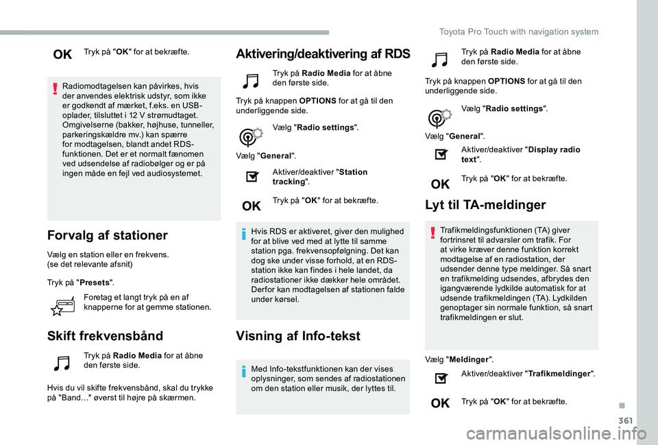 TOYOTA PROACE 2020 Brugsanvisning (in Danish) 361
Tryk på "OK" for at bekræfte.
Radiomodtagelsen kan påvirkes, hvis der anvendes elektrisk udstyr, som ikke er godkendt af mærket, f.eks. en USB-oplader, tilsluttet i 12 V strømudtaget. TOYOTA PROACE 2020 Brugsanvisning (in Danish) 361
Tryk på "OK" for at bekræfte.
Radiomodtagelsen kan påvirkes, hvis der anvendes elektrisk udstyr, som ikke er godkendt af mærket, f.eks. en USB-oplader, tilsluttet i 12 V strømudtaget.