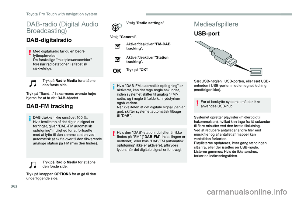 TOYOTA PROACE 2020 Brugsanvisning (in Danish) 362
DAB-radio (Digital Audio
Broadcasting)
DAB-digitalradio
Med digitalradio får du en bedre lytteoplevelse.De forskellige "multiplex /ensembler" foreslår radiostationer i alfabetisk række TOYOTA PROACE 2020 Brugsanvisning (in Danish) 362
DAB-radio (Digital Audio
Broadcasting)
DAB-digitalradio
Med digitalradio får du en bedre lytteoplevelse.De forskellige "multiplex /ensembler" foreslår radiostationer i alfabetisk række