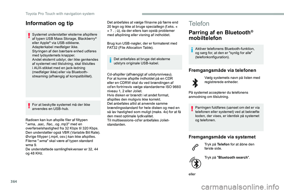 TOYOTA PROACE 2020 Brugsanvisning (in Danish) 364
Information og tip
Systemet understøtter eksterne afspillere af typen USB Mass Storage, Blackberry® eller Apple® via USB-stikkene. Adapterkabel medfølger ikke.Styringen af den bærbare enhed u TOYOTA PROACE 2020 Brugsanvisning (in Danish) 364
Information og tip
Systemet understøtter eksterne afspillere af typen USB Mass Storage, Blackberry® eller Apple® via USB-stikkene. Adapterkabel medfølger ikke.Styringen af den bærbare enhed u