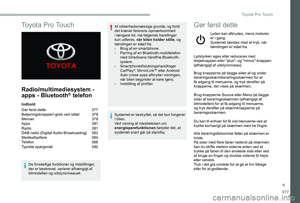 TOYOTA PROACE 2020 Brugsanvisning (in Danish) 377
To y o t a P r o To u c h
Radio/multimediesystem -
apps - Bluetooth® telefon
Indhold
Gør først dette 377Betjeningsknapper/-greb ved rattet 378Menuer 379Apps 381Radio 381DAB-radio (Digita TOYOTA PROACE 2020 Brugsanvisning (in Danish) 377
To y o t a P r o To u c h
Radio/multimediesystem -
apps - Bluetooth® telefon
Indhold
Gør først dette 377Betjeningsknapper/-greb ved rattet 378Menuer 379Apps 381Radio 381DAB-radio (Digita