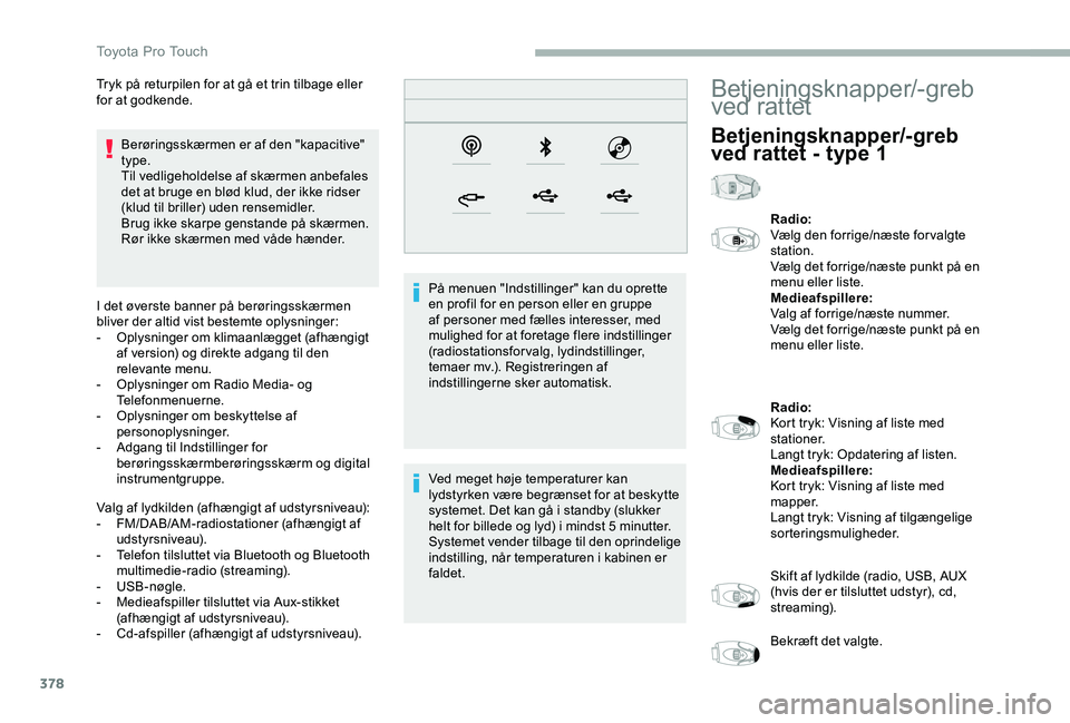 TOYOTA PROACE 2020 Brugsanvisning (in Danish) 378
Berøringsskærmen er af den "kapacitive" type.Til vedligeholdelse af skærmen anbefales det at bruge en blød klud, der ikke ridser (klud til briller) uden rensemidler.Brug ikke skarpe ge TOYOTA PROACE 2020 Brugsanvisning (in Danish) 378
Berøringsskærmen er af den "kapacitive" type.Til vedligeholdelse af skærmen anbefales det at bruge en blød klud, der ikke ridser (klud til briller) uden rensemidler.Brug ikke skarpe ge