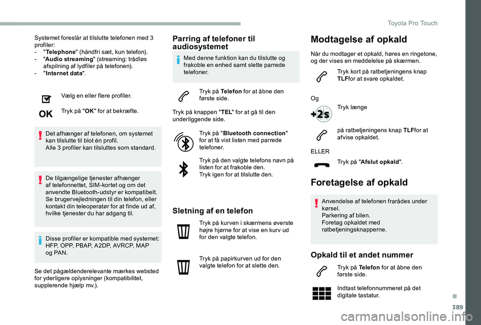 TOYOTA PROACE 2020 Brugsanvisning (in Danish) 389
Systemet foreslår at tilslutte telefonen med 3 profiler:- "Telephone" (håndfri sæt, kun telefon).- "Audio streaming" (streaming: trådløs afspilning af lydfiler på telefonen). TOYOTA PROACE 2020 Brugsanvisning (in Danish) 389
Systemet foreslår at tilslutte telefonen med 3 profiler:- "Telephone" (håndfri sæt, kun telefon).- "Audio streaming" (streaming: trådløs afspilning af lydfiler på telefonen).