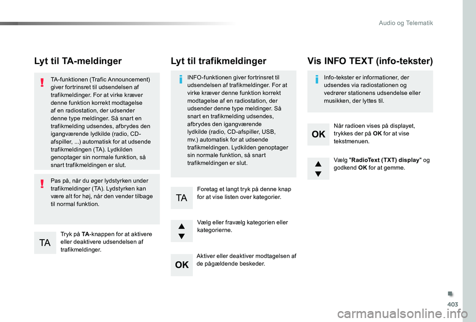 TOYOTA PROACE 2020 Brugsanvisning (in Danish) 403
Lyt til TA-meldinger
Tryk på TA-knappen for at aktivere eller deaktivere udsendelsen af trafikmeldinger.
TA-funktionen (Trafic Announcement) giver fortrinsret til udsendelsen af trafikmeldinger. TOYOTA PROACE 2020 Brugsanvisning (in Danish) 403
Lyt til TA-meldinger
Tryk på TA-knappen for at aktivere eller deaktivere udsendelsen af trafikmeldinger.
TA-funktionen (Trafic Announcement) giver fortrinsret til udsendelsen af trafikmeldinger.