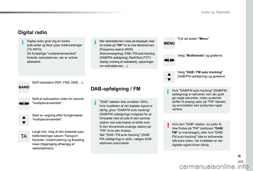 TOYOTA PROACE 2020 Brugsanvisning (in Danish) 405
Vælg "Multimedia" og godkend.
Vælg "DAB / FM auto tracking" (DAB/FM-opfølgning) og godkend.
Langt tryk: Valg af den ønskede type trafikmeldinger såsom Transport, Nyheder, Unde TOYOTA PROACE 2020 Brugsanvisning (in Danish) 405
Vælg "Multimedia" og godkend.
Vælg "DAB / FM auto tracking" (DAB/FM-opfølgning) og godkend.
Langt tryk: Valg af den ønskede type trafikmeldinger såsom Transport, Nyheder, Unde