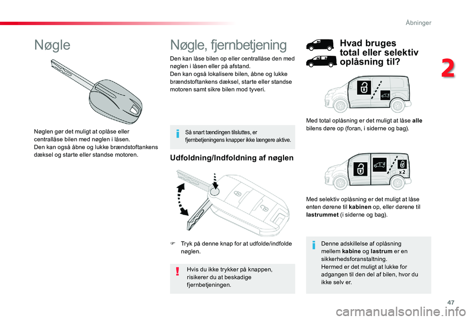 TOYOTA PROACE 2020 Brugsanvisning (in Danish) 47
Udfoldning/Indfoldning af nøglen
Hvis du ikke trykker på knappen, risikerer du at beskadige fjernbetjeningen.
Den kan låse bilen op eller centrallåse den med nøglen i låsen eller på afstand. TOYOTA PROACE 2020 Brugsanvisning (in Danish) 47
Udfoldning/Indfoldning af nøglen
Hvis du ikke trykker på knappen, risikerer du at beskadige fjernbetjeningen.
Den kan låse bilen op eller centrallåse den med nøglen i låsen eller på afstand.