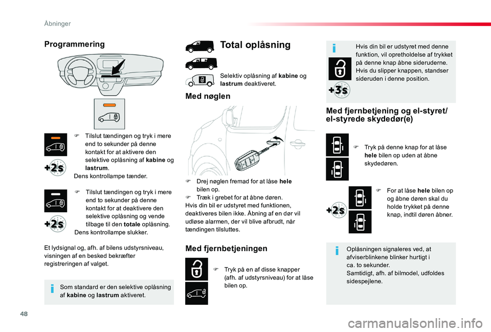 TOYOTA PROACE 2020 Brugsanvisning (in Danish) 48
F Tilslut tændingen og tryk i mere end to sekunder på denne kontakt for at aktivere den selektive oplåsning af kabine og lastrum.Dens kontrollampe tænder.
Et lydsignal og, afh. af bilens udstyr TOYOTA PROACE 2020 Brugsanvisning (in Danish) 48
F Tilslut tændingen og tryk i mere end to sekunder på denne kontakt for at aktivere den selektive oplåsning af kabine og lastrum.Dens kontrollampe tænder.
Et lydsignal og, afh. af bilens udstyr