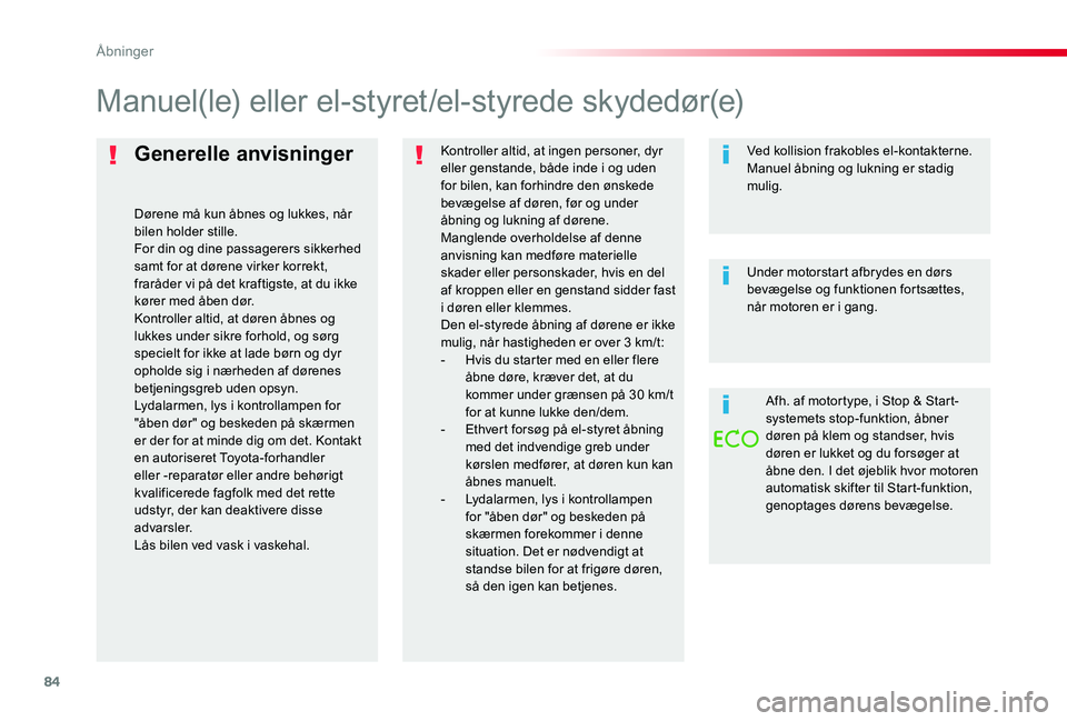TOYOTA PROACE 2020 Brugsanvisning (in Danish) 84
Generelle anvisninger
Dørene må kun åbnes og lukkes, når bilen holder stille.For din og dine passagerers sikkerhed samt for at dørene virker korrekt, fraråder vi på det kraftigste, at du ikk TOYOTA PROACE 2020 Brugsanvisning (in Danish) 84
Generelle anvisninger
Dørene må kun åbnes og lukkes, når bilen holder stille.For din og dine passagerers sikkerhed samt for at dørene virker korrekt, fraråder vi på det kraftigste, at du ikk