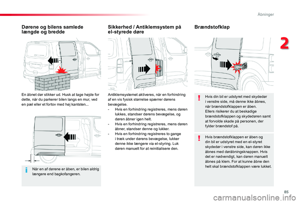TOYOTA PROACE 2020 Brugsanvisning (in Danish) 85
Når en af dørene er åben, er bilen aldrig længere end bagkofangeren.
Dørene og bilens samlede længde og bredde
En åbnet dør stikker ud. Husk at tage højde for dette, når du parkerer bilen TOYOTA PROACE 2020 Brugsanvisning (in Danish) 85
Når en af dørene er åben, er bilen aldrig længere end bagkofangeren.
Dørene og bilens samlede længde og bredde
En åbnet dør stikker ud. Husk at tage højde for dette, når du parkerer bilen