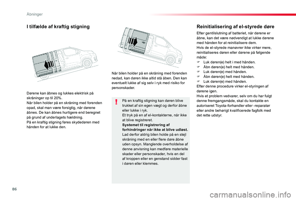 TOYOTA PROACE 2020 Brugsanvisning (in Danish) 86
På en kraftig stigning kan døren blive trukket af sin egen vægt og der for åbne eller lukke i ryk.Et tryk på en af el-kontakterne, når ikke at blive registreret.Systemet til registrering af f TOYOTA PROACE 2020 Brugsanvisning (in Danish) 86
På en kraftig stigning kan døren blive trukket af sin egen vægt og der for åbne eller lukke i ryk.Et tryk på en af el-kontakterne, når ikke at blive registreret.Systemet til registrering af f