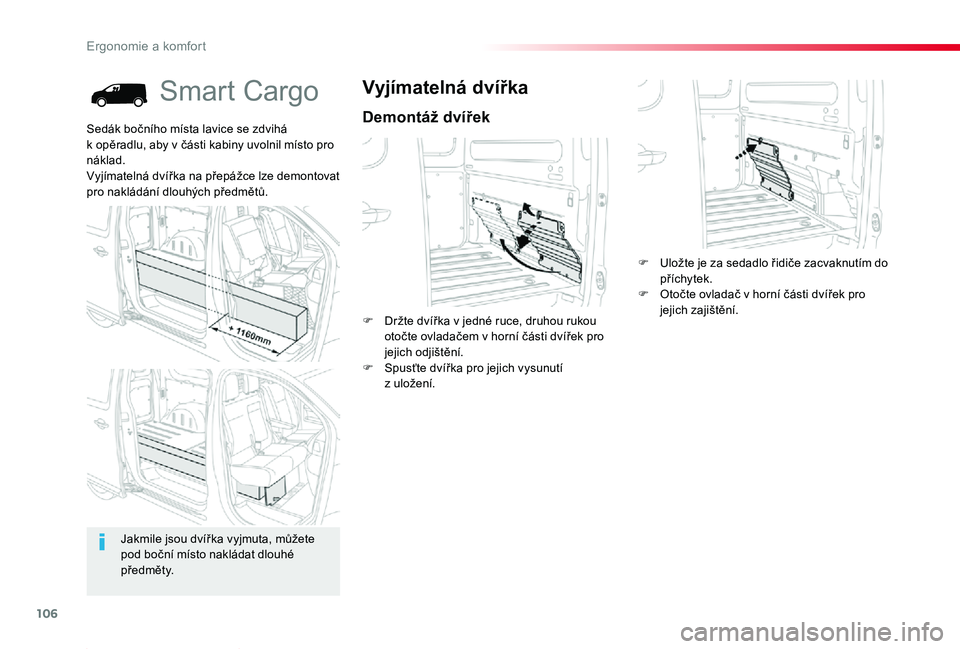 TOYOTA PROACE 2020 Návod na použití (in Czech) 106
Proace_cs_Chap03_ergonomie-et-confort_ed2019_V02
Smart Cargo
Demontáž dvířek
Vyjímatelná dvířka
F Držte dvířka v jedné ruce, druhou rukou otočte ovladačem v horní části dvířek p TOYOTA PROACE 2020 Návod na použití (in Czech) 106
Proace_cs_Chap03_ergonomie-et-confort_ed2019_V02
Smart Cargo
Demontáž dvířek
Vyjímatelná dvířka
F Držte dvířka v jedné ruce, druhou rukou otočte ovladačem v horní části dvířek p