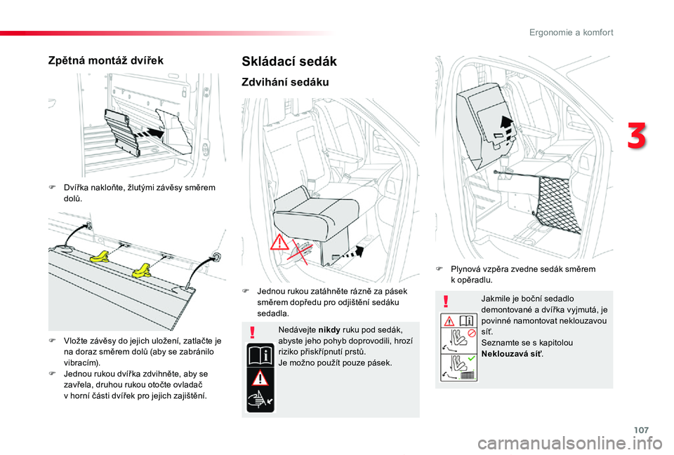 TOYOTA PROACE 2020 Návod na použití (in Czech) 107
Proace_cs_Chap03_ergonomie-et-confort_ed2019_V02
Jakmile je boční sedadlo demontované a dvířka vyjmutá, je povinné namontovat neklouzavou síť.Seznamte se s kapitolou Neklouzavá síť.
Ne TOYOTA PROACE 2020 Návod na použití (in Czech) 107
Proace_cs_Chap03_ergonomie-et-confort_ed2019_V02
Jakmile je boční sedadlo demontované a dvířka vyjmutá, je povinné namontovat neklouzavou síť.Seznamte se s kapitolou Neklouzavá síť.
Ne