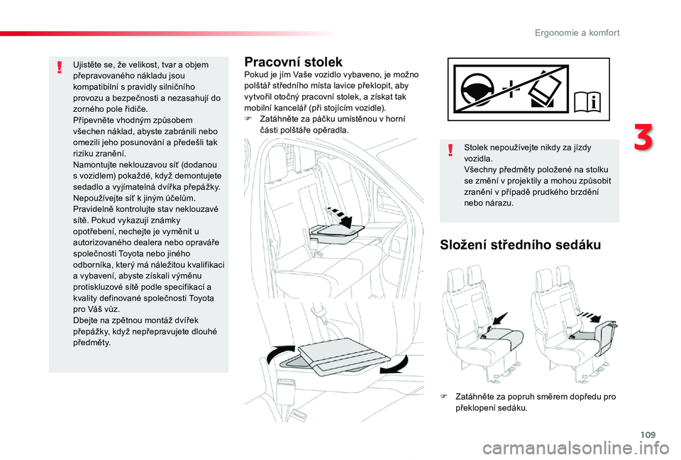 TOYOTA PROACE 2020 Návod na použití (in Czech) 109
Proace_cs_Chap03_ergonomie-et-confort_ed2019_V02
Pracovní stolekPokud je jím Vaše vozidlo vybaveno, je možno polštář středního místa lavice překlopit, aby vytvořil otočný pracovní s TOYOTA PROACE 2020 Návod na použití (in Czech) 109
Proace_cs_Chap03_ergonomie-et-confort_ed2019_V02
Pracovní stolekPokud je jím Vaše vozidlo vybaveno, je možno polštář středního místa lavice překlopit, aby vytvořil otočný pracovní s
