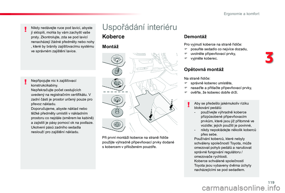 TOYOTA PROACE 2020 Návod na použití (in Czech) 119
Proace_cs_Chap03_ergonomie-et-confort_ed2019_V02
Koberce
Při pr vní montáži koberce na straně řidiče použijte výhradně připevňovací pr vky dodané s kobercem v přiloženém pouzdře. TOYOTA PROACE 2020 Návod na použití (in Czech) 119
Proace_cs_Chap03_ergonomie-et-confort_ed2019_V02
Koberce
Při pr vní montáži koberce na straně řidiče použijte výhradně připevňovací pr vky dodané s kobercem v přiloženém pouzdře.