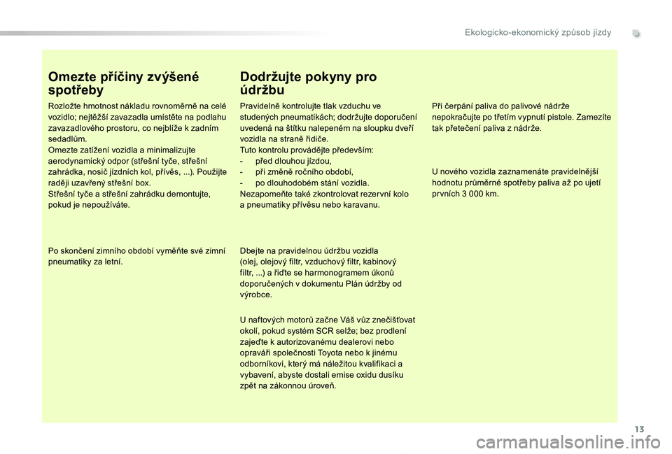 TOYOTA PROACE 2020 Návod na použití (in Czech) 13
Proace_cs_Chap00c_eco-conduite_ed2019_V02
Omezte příčiny zvýšené
spotřeby
Rozložte hmotnost nákladu rovnoměrně na celé vozidlo; nejtěžší zavazadla umístěte na podlahu zavazadlov TOYOTA PROACE 2020 Návod na použití (in Czech) 13
Proace_cs_Chap00c_eco-conduite_ed2019_V02
Omezte příčiny zvýšené
spotřeby
Rozložte hmotnost nákladu rovnoměrně na celé vozidlo; nejtěžší zavazadla umístěte na podlahu zavazadlov