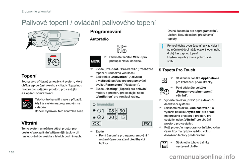 TOYOTA PROACE 2020 Návod na použití (in Czech) 138
Proace_cs_Chap03_ergonomie-et-confort_ed2019_V02
To p e n í
Jedná se o přídavný a nezávislý systém, který ohřívá teplou část okruhu s chladicí kapalinou motoru pro vytápění prost TOYOTA PROACE 2020 Návod na použití (in Czech) 138
Proace_cs_Chap03_ergonomie-et-confort_ed2019_V02
To p e n í
Jedná se o přídavný a nezávislý systém, který ohřívá teplou část okruhu s chladicí kapalinou motoru pro vytápění prost