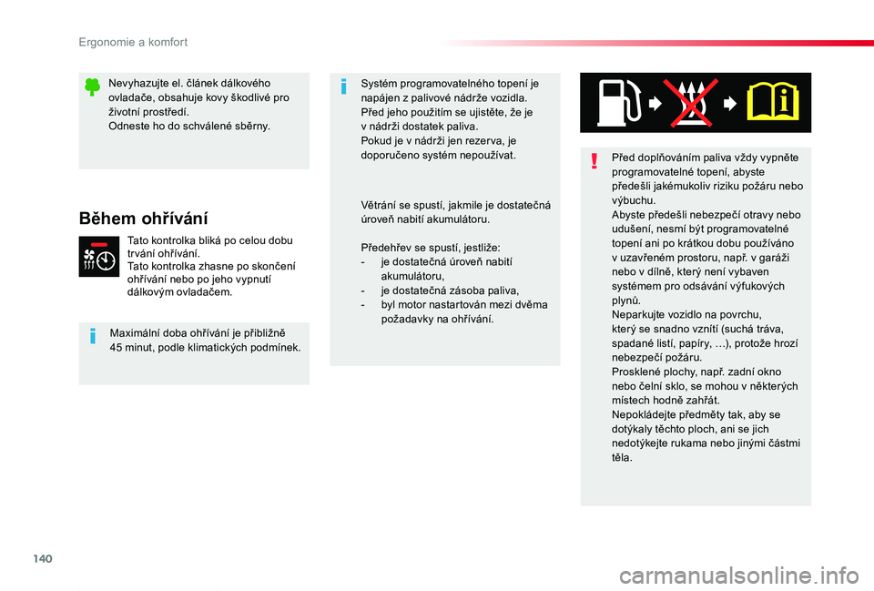 TOYOTA PROACE 2020 Návod na použití (in Czech) 140
Proace_cs_Chap03_ergonomie-et-confort_ed2019_V02
Před doplňováním paliva vždy vypněte programovatelné topení, abyste předešli jakémukoliv riziku požáru nebo výbuchu.Abyste předešli TOYOTA PROACE 2020 Návod na použití (in Czech) 140
Proace_cs_Chap03_ergonomie-et-confort_ed2019_V02
Před doplňováním paliva vždy vypněte programovatelné topení, abyste předešli jakémukoliv riziku požáru nebo výbuchu.Abyste předešli