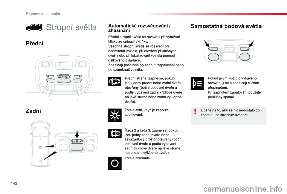 TOYOTA PROACE 2020 Návod na použití (in Czech) 142
Proace_cs_Chap03_ergonomie-et-confort_ed2019_V02
Samostatná bodová světla
Zadní
Stropní světlaAutomatické rozsvěcování / zhasínání
Přední stropní světlo se rozsvěcí při vytaže TOYOTA PROACE 2020 Návod na použití (in Czech) 142
Proace_cs_Chap03_ergonomie-et-confort_ed2019_V02
Samostatná bodová světla
Zadní
Stropní světlaAutomatické rozsvěcování / zhasínání
Přední stropní světlo se rozsvěcí při vytaže