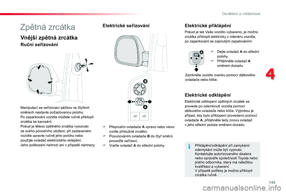 TOYOTA PROACE 2020 Návod na použití (in Czech) 143
Proace_cs_Chap04_eclairage-et-visibilite_ed2019_V02
F Přepnutím ovladače A vpravo nebo vlevo zvolte příslušné zrcátko.F Posunováním ovladače B do čtyř směrů proveďte seřízení.F TOYOTA PROACE 2020 Návod na použití (in Czech) 143
Proace_cs_Chap04_eclairage-et-visibilite_ed2019_V02
F Přepnutím ovladače A vpravo nebo vlevo zvolte příslušné zrcátko.F Posunováním ovladače B do čtyř směrů proveďte seřízení.F