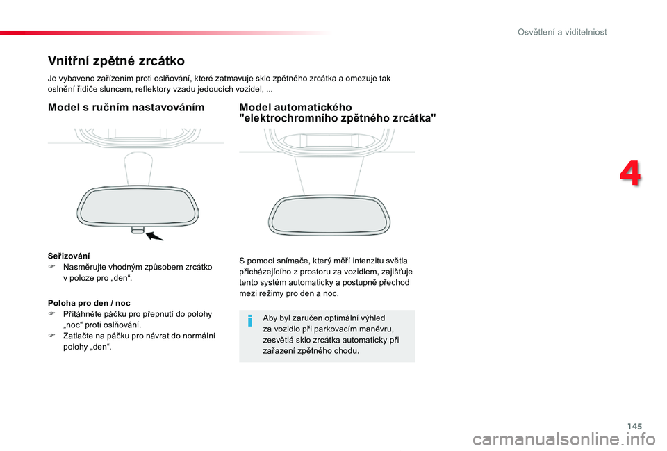 TOYOTA PROACE 2020 Návod na použití (in Czech) 145
Proace_cs_Chap04_eclairage-et-visibilite_ed2019_V02
Vnitřní zpětné zrcátko
Je vybaveno zařízením proti oslňování, které zatmavuje sklo zpětného zrcátka a omezuje tak oslnění řidi TOYOTA PROACE 2020 Návod na použití (in Czech) 145
Proace_cs_Chap04_eclairage-et-visibilite_ed2019_V02
Vnitřní zpětné zrcátko
Je vybaveno zařízením proti oslňování, které zatmavuje sklo zpětného zrcátka a omezuje tak oslnění řidi