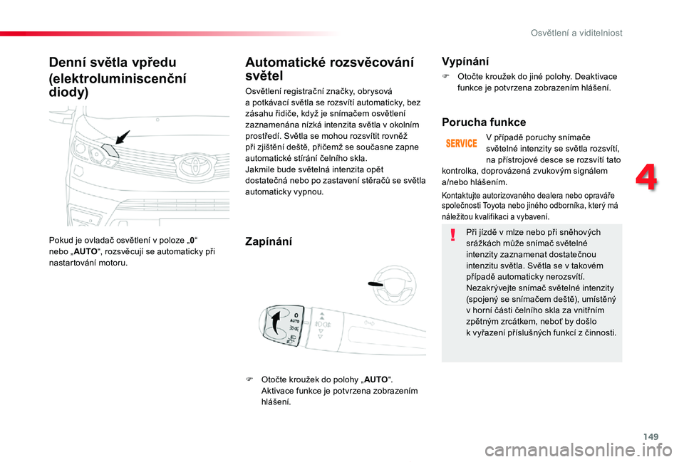 TOYOTA PROACE 2020 Návod na použití (in Czech) 149
Proace_cs_Chap04_eclairage-et-visibilite_ed2019_V02
Denní světla vpředu
(elektroluminiscenční
diody)
Pokud je ovladač osvětlení v poloze „0“ nebo „AUTO“, rozsvěcují se automatic TOYOTA PROACE 2020 Návod na použití (in Czech) 149
Proace_cs_Chap04_eclairage-et-visibilite_ed2019_V02
Denní světla vpředu
(elektroluminiscenční
diody)
Pokud je ovladač osvětlení v poloze „0“ nebo „AUTO“, rozsvěcují se automatic