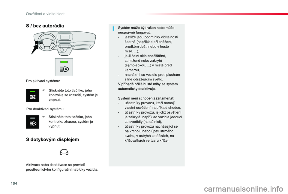 TOYOTA PROACE 2020 Návod na použití (in Czech) 154
Proace_cs_Chap04_eclairage-et-visibilite_ed2019_V02
S dotykovým displejem
S / bez autorádia
Pro deaktivaci systému:
Pro aktivaci systému:
F Stiskněte toto tlačítko, jeho kontrolka se rozsv TOYOTA PROACE 2020 Návod na použití (in Czech) 154
Proace_cs_Chap04_eclairage-et-visibilite_ed2019_V02
S dotykovým displejem
S / bez autorádia
Pro deaktivaci systému:
Pro aktivaci systému:
F Stiskněte toto tlačítko, jeho kontrolka se rozsv