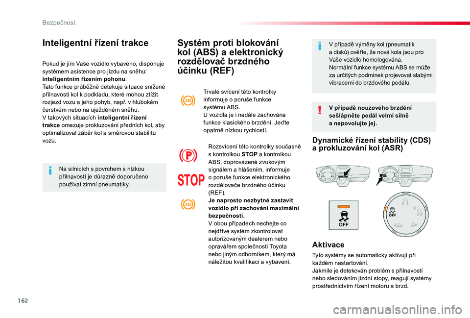 TOYOTA PROACE 2020 Návod na použití (in Czech) 162
Proace_cs_Chap05_securite_ed2019_V02
Systém proti blokování
kol (ABS) a elektronický
rozdělovač brzdného
účinku (REF)
V případě nouzového brzdění sešlápněte pedál velmi siln TOYOTA PROACE 2020 Návod na použití (in Czech) 162
Proace_cs_Chap05_securite_ed2019_V02
Systém proti blokování
kol (ABS) a elektronický
rozdělovač brzdného
účinku (REF)
V případě nouzového brzdění sešlápněte pedál velmi siln