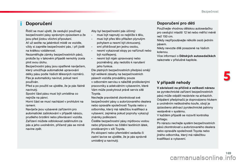 TOYOTA PROACE 2020 Návod na použití (in Czech) 169
Proace_cs_Chap05_securite_ed2019_V02
Doporučení
V případě nehody
V závislosti na příčině a velikosti nárazu se pyrotechnické zařízení bezpečnostních pásů může odpálit nezávi TOYOTA PROACE 2020 Návod na použití (in Czech) 169
Proace_cs_Chap05_securite_ed2019_V02
Doporučení
V případě nehody
V závislosti na příčině a velikosti nárazu se pyrotechnické zařízení bezpečnostních pásů může odpálit nezávi