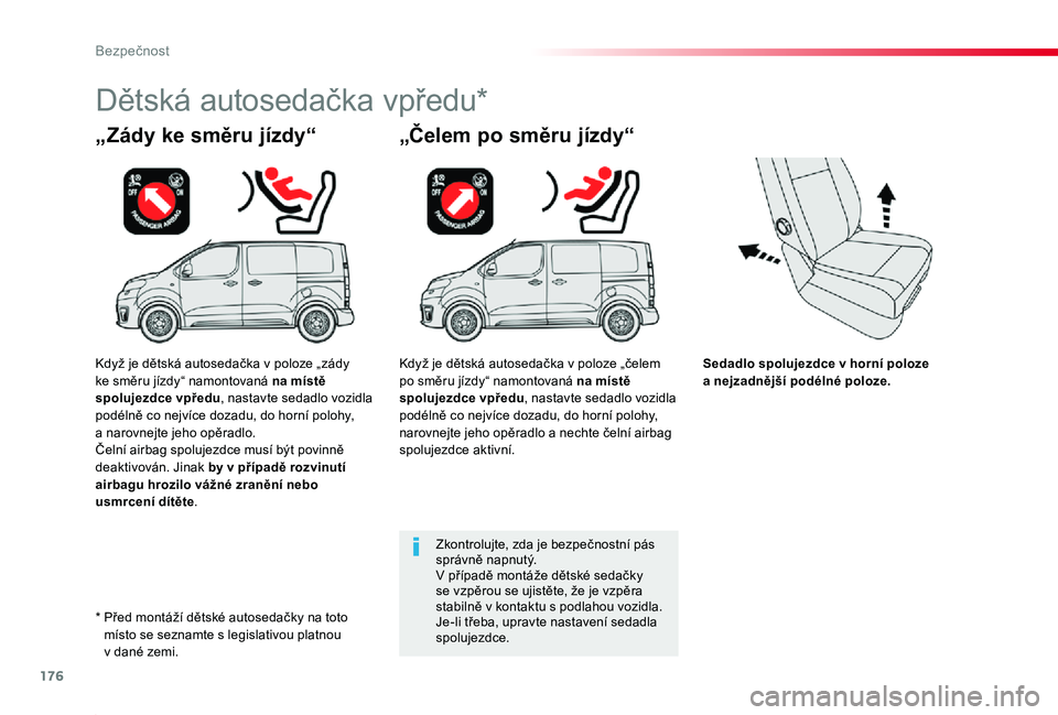 TOYOTA PROACE 2020 Návod na použití (in Czech) 176
Proace_cs_Chap05_securite_ed2019_V02
Sedadlo spolujezdce v horní poloze a nejzadnější podélné poloze.
„Zády ke směru jízdy“
Dětská autosedačka vpředu*
„Čelem po směru jízdy TOYOTA PROACE 2020 Návod na použití (in Czech) 176
Proace_cs_Chap05_securite_ed2019_V02
Sedadlo spolujezdce v horní poloze a nejzadnější podélné poloze.
„Zády ke směru jízdy“
Dětská autosedačka vpředu*
„Čelem po směru jízdy