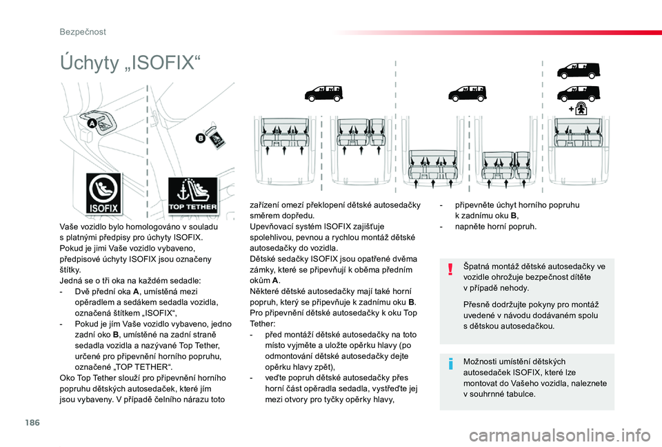 TOYOTA PROACE 2020 Návod na použití (in Czech) 186
Proace_cs_Chap05_securite_ed2019_V02
Úchyty „ISOFIX“
Špatná montáž dětské autosedačky ve vozidle ohrožuje bezpečnost dítěte v případě nehody.
Možnosti umístění dětských a TOYOTA PROACE 2020 Návod na použití (in Czech) 186
Proace_cs_Chap05_securite_ed2019_V02
Úchyty „ISOFIX“
Špatná montáž dětské autosedačky ve vozidle ohrožuje bezpečnost dítěte v případě nehody.
Možnosti umístění dětských a
