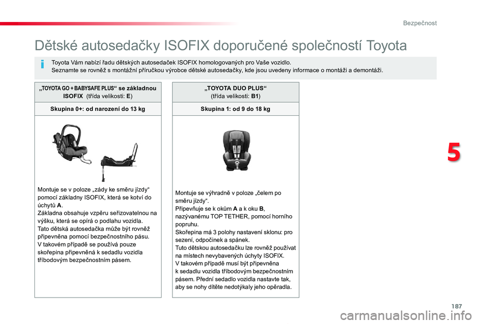 TOYOTA PROACE 2020 Návod na použití (in Czech) 187
Proace_cs_Chap05_securite_ed2019_V02
Dětské autosedačky ISOFIX doporučené společností Toyota
Toyota Vám nabízí řadu dětských autosedaček ISOFIX homologovaných pro Vaše vozidlo.Sezn TOYOTA PROACE 2020 Návod na použití (in Czech) 187
Proace_cs_Chap05_securite_ed2019_V02
Dětské autosedačky ISOFIX doporučené společností Toyota
Toyota Vám nabízí řadu dětských autosedaček ISOFIX homologovaných pro Vaše vozidlo.Sezn