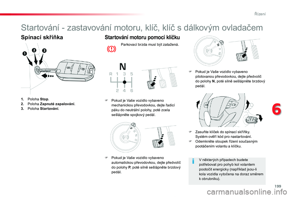 TOYOTA PROACE 2020 Návod na použití (in Czech) 199
Proace_cs_Chap06_conduite_ed2019_V02
Startování - zastavování motoru, klíč, klíč s dálkovým ovladačem
Spínací skříňka
1. Poloha Stop.2. Poloha Zapnuté zapalování.3. Poloha Star TOYOTA PROACE 2020 Návod na použití (in Czech) 199
Proace_cs_Chap06_conduite_ed2019_V02
Startování - zastavování motoru, klíč, klíč s dálkovým ovladačem
Spínací skříňka
1. Poloha Stop.2. Poloha Zapnuté zapalování.3. Poloha Star