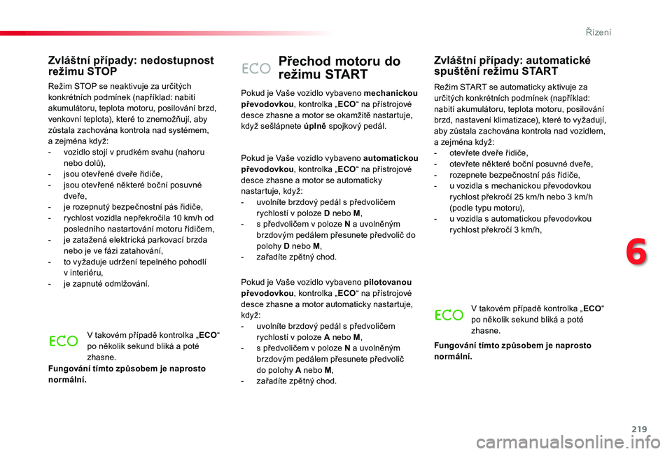 TOYOTA PROACE 2020 Návod na použití (in Czech) 219
Proace_cs_Chap06_conduite_ed2019_V02
Přechod motoru do
režimu START
Režim START se automaticky aktivuje za určitých konkrétních podmínek (například: nabití akumulátoru, teplota motoru TOYOTA PROACE 2020 Návod na použití (in Czech) 219
Proace_cs_Chap06_conduite_ed2019_V02
Přechod motoru do
režimu START
Režim START se automaticky aktivuje za určitých konkrétních podmínek (například: nabití akumulátoru, teplota motoru