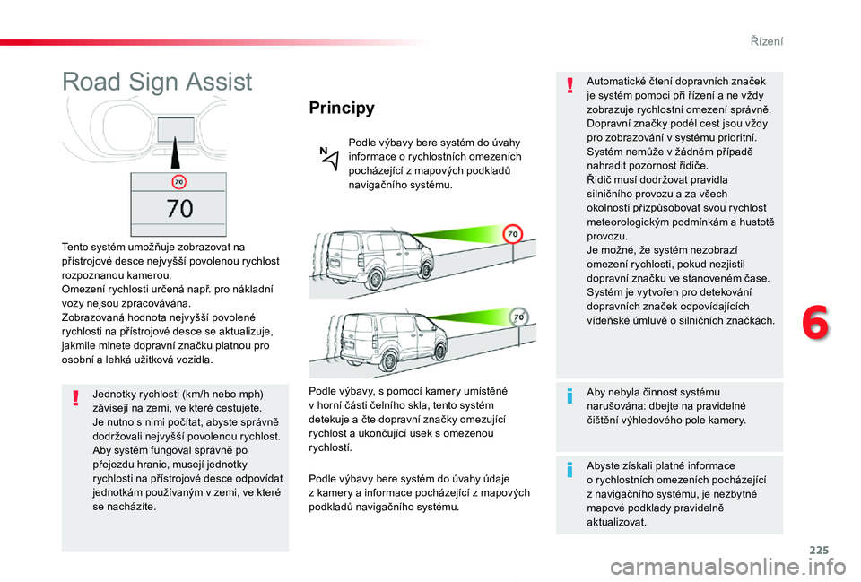 TOYOTA PROACE 2020 Návod na použití (in Czech) 225
Proace_cs_Chap06_conduite_ed2019_V02
Road Sign Assist
Tento systém umožňuje zobrazovat na přístrojové desce nejvyšší povolenou rychlost rozpoznanou kamerou.Omezení rychlosti určená nap TOYOTA PROACE 2020 Návod na použití (in Czech) 225
Proace_cs_Chap06_conduite_ed2019_V02
Road Sign Assist
Tento systém umožňuje zobrazovat na přístrojové desce nejvyšší povolenou rychlost rozpoznanou kamerou.Omezení rychlosti určená nap