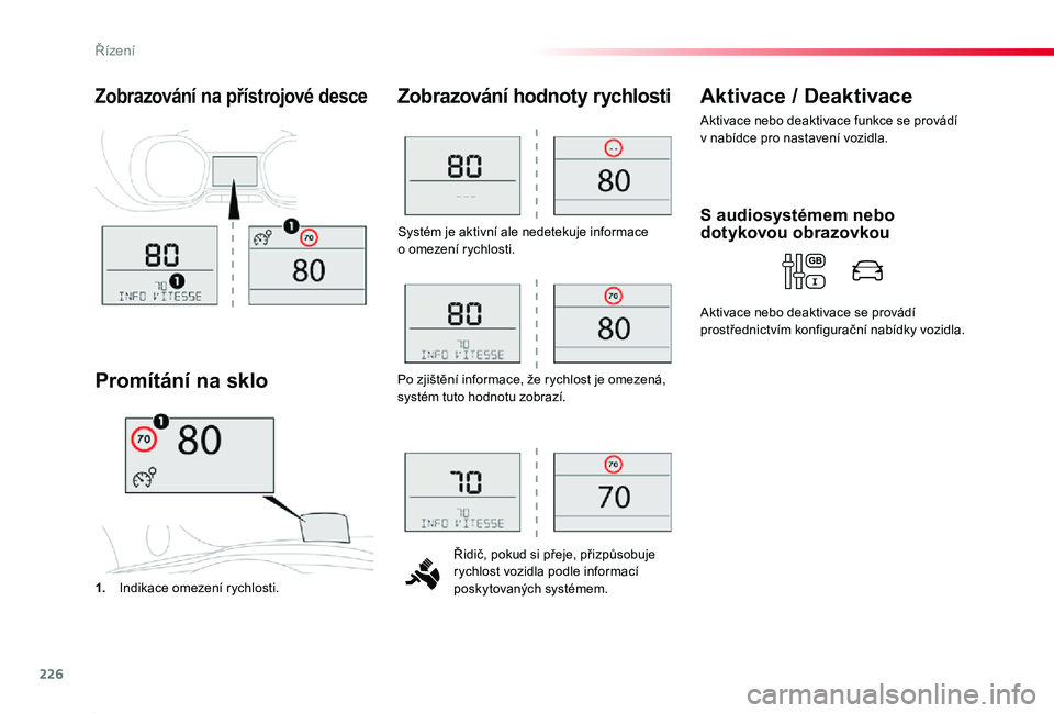 TOYOTA PROACE 2020 Návod na použití (in Czech) 226
Proace_cs_Chap06_conduite_ed2019_V02
Systém je aktivní ale nedetekuje informace o omezení rychlosti.
Řidič, pokud si přeje, přizpůsobuje rychlost vozidla podle informací poskytovaných s TOYOTA PROACE 2020 Návod na použití (in Czech) 226
Proace_cs_Chap06_conduite_ed2019_V02
Systém je aktivní ale nedetekuje informace o omezení rychlosti.
Řidič, pokud si přeje, přizpůsobuje rychlost vozidla podle informací poskytovaných s