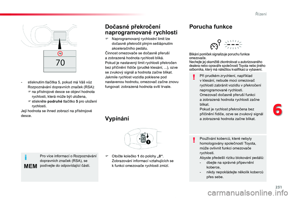 TOYOTA PROACE 2020 Návod na použití (in Czech) 231
MEM
Proace_cs_Chap06_conduite_ed2019_V02
Při prudkém zrychlení, například v klesání, nebude moci omezovač rychlosti zabránit vozidlu v překročení naprogramované rychlosti.Omezovač do TOYOTA PROACE 2020 Návod na použití (in Czech) 231
MEM
Proace_cs_Chap06_conduite_ed2019_V02
Při prudkém zrychlení, například v klesání, nebude moci omezovač rychlosti zabránit vozidlu v překročení naprogramované rychlosti.Omezovač do