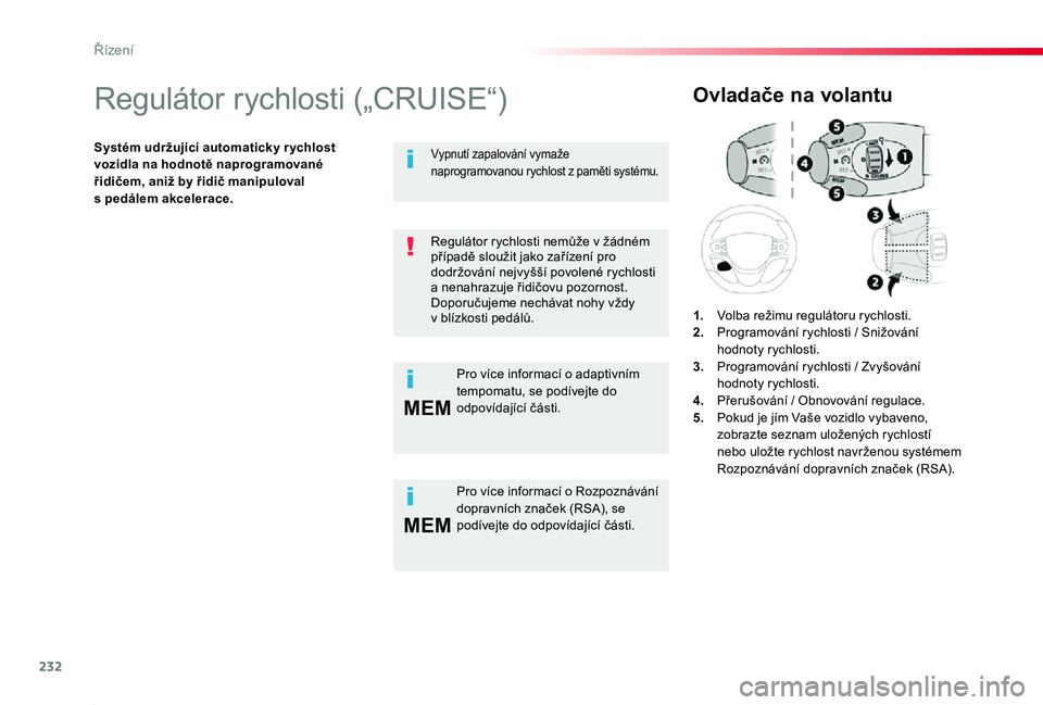 TOYOTA PROACE 2020 Návod na použití (in Czech) 232
MEM
MEM
Proace_cs_Chap06_conduite_ed2019_V02
Regulátor rychlosti („CRUISE“)
Systém udržující automaticky r ychlost vozidla na hodnotě naprogramované řidičem, aniž by řidič manipulo TOYOTA PROACE 2020 Návod na použití (in Czech) 232
MEM
MEM
Proace_cs_Chap06_conduite_ed2019_V02
Regulátor rychlosti („CRUISE“)
Systém udržující automaticky r ychlost vozidla na hodnotě naprogramované řidičem, aniž by řidič manipulo