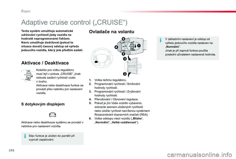 TOYOTA PROACE 2020 Návod na použití (in Czech) 236
Proace_cs_Chap06_conduite_ed2019_V02
Adaptive cruise control („CRUISE“)
Tento systém umožňuje automatické udržování r ychlosti jízdy vozidla na hodnotě naprogramované řidičem.Naví TOYOTA PROACE 2020 Návod na použití (in Czech) 236
Proace_cs_Chap06_conduite_ed2019_V02
Adaptive cruise control („CRUISE“)
Tento systém umožňuje automatické udržování r ychlosti jízdy vozidla na hodnotě naprogramované řidičem.Naví