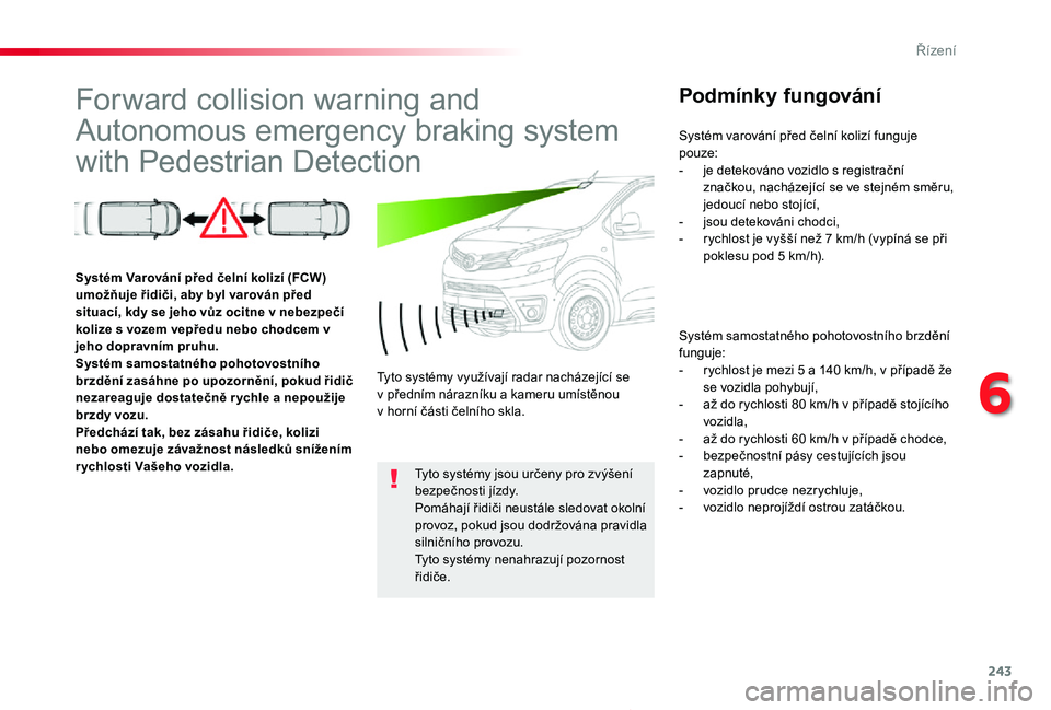 TOYOTA PROACE 2020 Návod na použití (in Czech) 243
Proace_cs_Chap06_conduite_ed2019_V02
Forward collision warning and
Autonomous emergency braking system
with Pedestrian Detection
Podmínky fungování
Systém samostatného pohotovostního brzd TOYOTA PROACE 2020 Návod na použití (in Czech) 243
Proace_cs_Chap06_conduite_ed2019_V02
Forward collision warning and
Autonomous emergency braking system
with Pedestrian Detection
Podmínky fungování
Systém samostatného pohotovostního brzd