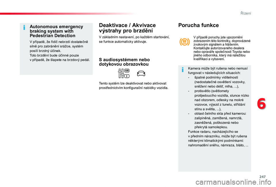TOYOTA PROACE 2020 Návod na použití (in Czech) 247
Proace_cs_Chap06_conduite_ed2019_V02
Deaktivace / Akvivace
výstrahy pro brzdění
V základním nastavení, po každém startování, se funkce automaticky aktivuje.
Autonomous emergency braking TOYOTA PROACE 2020 Návod na použití (in Czech) 247
Proace_cs_Chap06_conduite_ed2019_V02
Deaktivace / Akvivace
výstrahy pro brzdění
V základním nastavení, po každém startování, se funkce automaticky aktivuje.
Autonomous emergency braking