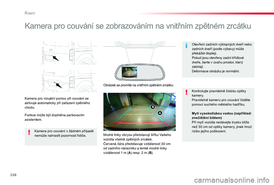 TOYOTA PROACE 2020  Návod na použití (in Czech) 258
Proace_cs_Chap06_conduite_ed2019_V02
Kamera pro couvání se zobrazováním na vnitřním zpětném zrcátku
Kamera pro vizuální pomoc při couvání se aktivuje automaticky při zařazení zpě