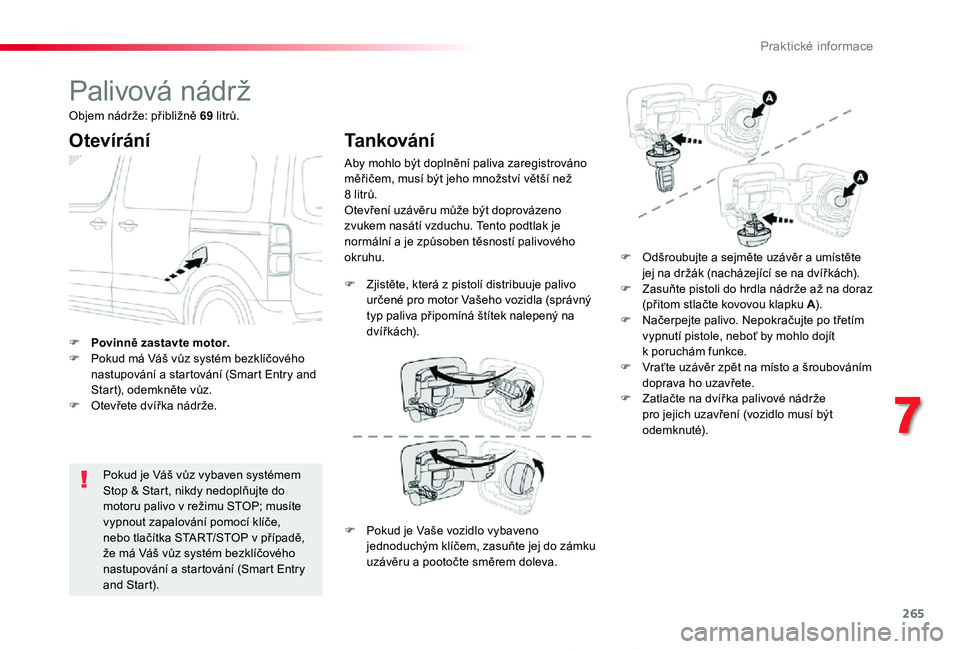 TOYOTA PROACE 2020 Návod na použití (in Czech) 265
Proace_cs_Chap07_info-pratiques_ed2019_V02
Palivová nádrž
Otevírání
Pokud je Váš vůz vybaven systémem Stop & Start, nikdy nedoplňujte do motoru palivo v režimu STOP; musíte vypnout za TOYOTA PROACE 2020 Návod na použití (in Czech) 265
Proace_cs_Chap07_info-pratiques_ed2019_V02
Palivová nádrž
Otevírání
Pokud je Váš vůz vybaven systémem Stop & Start, nikdy nedoplňujte do motoru palivo v režimu STOP; musíte vypnout za